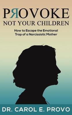 Provoke Not Your Children - Carol E Provo - cover