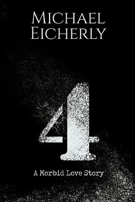 4: A Morbid Love Story - Michael Eicherly - cover