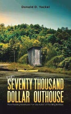 The Seventy-Thousand-Dollar Outhouse - Donald D Yackel - cover