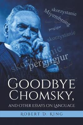 Goodbye Chomsky, and Other Essays on Language - Robert D King - cover