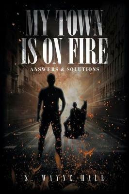 My Town is on Fire: Answers and Solutions - S Wayne Hall - cover