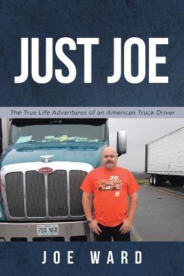 Just Joe: True Life Adventures of an American Truck Driver - Joe Ward - cover