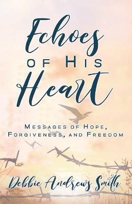 Echoes of His Heart: Messages of Hope, Forgiveness and Freedom - Debbie Andrews Smith - cover