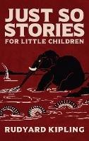 Just So Stories: The Original 1902 Edition With Illustrations by Rudyard Kipling