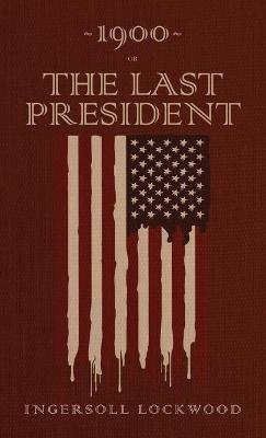 1900 or, The Last President: The Original 1896 Edition - Ingersoll Lockwood - cover
