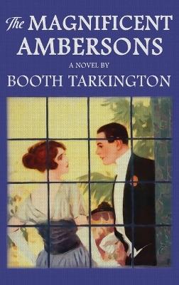 The Magnificent Ambersons: The Original 1918 Edition - Booth Tarkington - cover