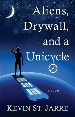 Aliens, Drywall, and a Unicycle - Kevin St Jarre - cover