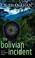 The Bolivian Incident: Hollis Whittaker Book 2 - Cb Shanahan - cover