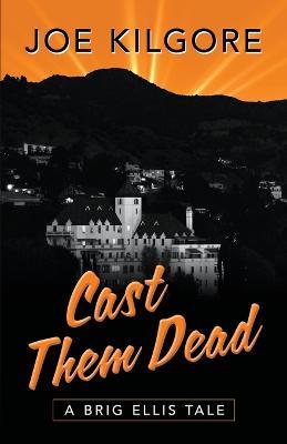 Cast Them Dead: A Brig Ellis Tale - Joe Kilgore - cover
