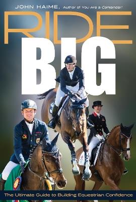 Ride Big: The Ultimate Guide to Building Equestrian Confidence - John Haime - cover