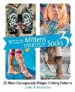 Wild Mittens Unruly Socks 3: 25 More Outrageously Unique Knitting Patterns