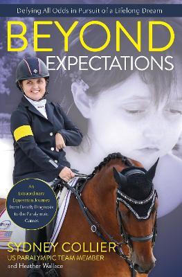 Beyond Expectations: A True Story of Growing Up with a Rare Disease, a Deadly Prognosis, and Horses - Sydney Collier,Heather Wallace - cover