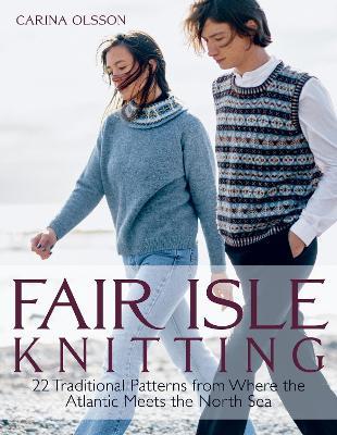 Fair Isle Knitting: 22 Traditional Patterns from Where the Atlantic Meets the North Sea - Carina Olsson - cover