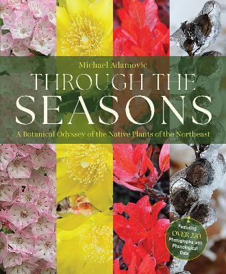 Through the Seasons: A Botanical Odyssey of the Native Plants of the Northeast - Michael Adamovic - cover