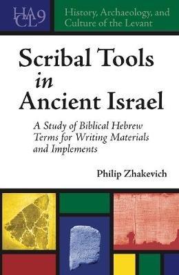 Scribal Tools in Ancient Israel: A Study of Biblical Hebrew Terms for Writing Materials and Implements - Philip Zhakevich - cover