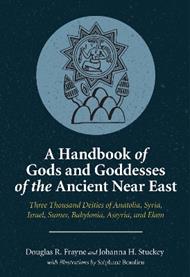A Handbook of Gods and Goddesses of the Ancient Near East: Three Thousand Deities of Anatolia, Syria, Israel, Sumer, Babylonia, Assyria, and Elam