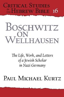 Boschwitz on Wellhausen: The Life, Work, and Letters of a Jewish Scholar in Nazi Germany - Paul Michael Kurtz - cover