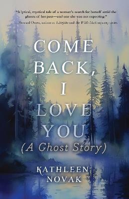 Come Back, I Love You: (A Ghost Story) - Kathleen Novak - cover