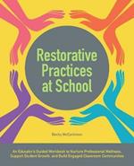 Restorative Practices at School: An Educator's Guided Workbook to Nurture Professional Wellness, Support Student Growth, and Build Engaged Classroom C