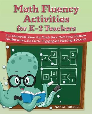 Math Fluency Activities For K-2 Teachers: Fun Classroom Games That Teach Basic Math Facts, Promote Number Sense, and Create Engaging and Meaningful Practice - Nancy Hughes - cover