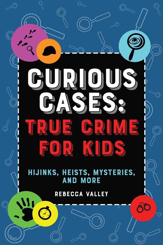 Curious Cases: True Crime for Kids - Y. Valle,Rebecca Valley - ebook