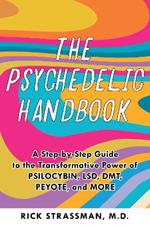 The Psychedelic Handbook: A Step-By-Step Guide to the Transformative Power of Psilocybin, LSD, DMT, Peyote, and More