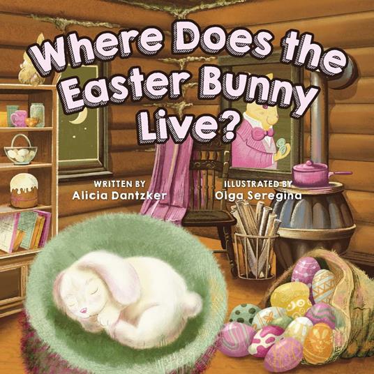 Where Does the Easter Bunny Live? - Alicia Dantzker,Olga Seregina - ebook