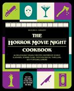 The Horror Movie Night Cookbook: 60 Deliciously Deadly Recipes Inspired by Iconic Slashers, Zombie Films, Psychological Thrillers, Sci-Fi Spooks, and More (Includes Halloween, Pyscho, Jaws, The Conjuring, and More)