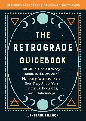 The Retrograde Guidebook: An All-in-One Astrology Guide to the Cycles of Planetary Retrograde and How They Affect Your Emotions, Decisions, and Relationships - Jennifer Billock - cover