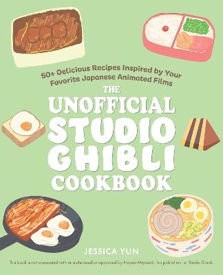 The Unofficial Studio Ghibli Cookbook: 50+ Delicious Recipes Inspired by Your Favorite Japanese Animated Films - Jessica Yun - cover