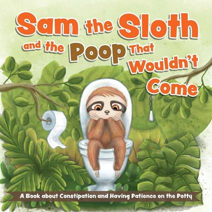 Sam the Sloth and the Poop that Wouldn't Come - Editors of Ulysses Press,Editorsof Ulysses Press - ebook