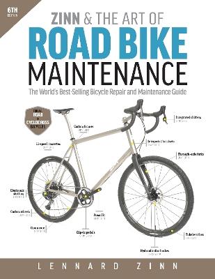 Zinn & the Art of Road Bike Maintenance: The World's Best-Selling Bicycle Repair and Maintenance Guide, 6th Edition - Lennard Zinn - cover