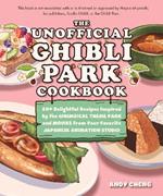 The Unofficial Ghibli Park Cookbook: 50+ Delightful Recipes Inspired by the Whimsical Theme Park and Movies from Your Favorite Japanese Animation Studio