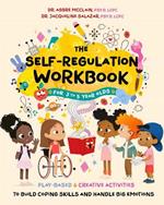 The Self-Regulation Workbook for 3 to 5 Year Olds: Play-Based and Creative Activities to Build Coping Skills and Handle Big Emotions