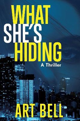 What She's Hiding: A Thriller - Art Bell - cover