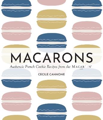 Macarons: Authentic French Cookie Recipes from the Macaron Cafe - Cecile Cannone - cover