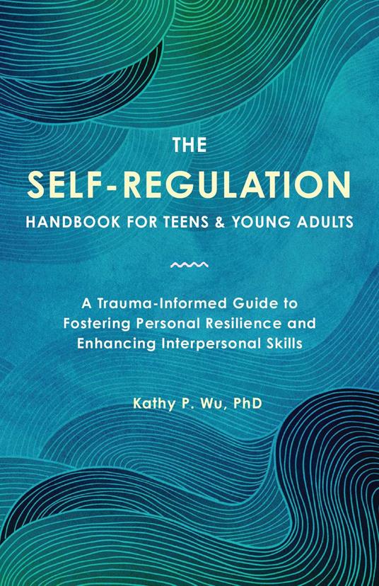 The Self-Regulation Handbook for Teens and Young Adults - Ph.D. Doctor Kathy Wu,Wu - ebook