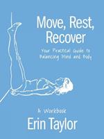 Move, Rest, Recover: A Workbook: Your Practical Guide to Balance Your Active Lifestyle and Achieve Logevity in Sport and Life