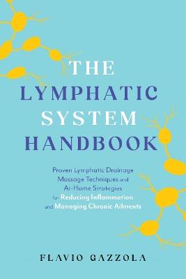 The Lymphatic System Handbook: Proven Lymphatic Drainage Massage Techniques and At-Home Strategies for Reducing Inflammation and Managing Chronic Ailments - Flavio Gazzola - cover