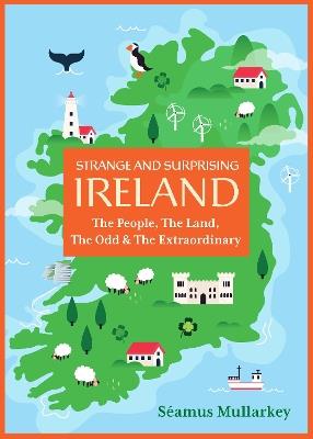 Strange and Surprising Ireland: The People, the Land, the Odd & the Extraordinary (Irish History, Facts, and Trivia) - Seamus Mullarkey - cover