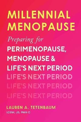 Millennial Menopause: Preparing for Perimenopause, Menopause, and Life's Next Period - Lauren A. Tetenbaum - cover