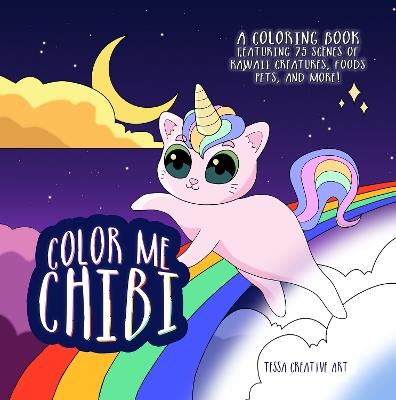Color Me Chibi: A Coloring Book Featuring 75 Scenes of Kawaii Creatures, Food, Pets, and More - cover