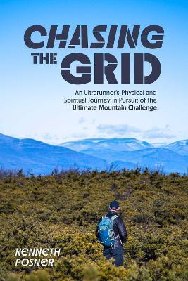 Chasing the Grid: An Ultrarunner's Physical and Spiritual Journey in Pursuit of the Ultimate Mountain Challenge - Kenneth Posner - cover