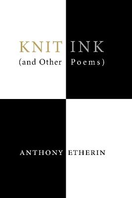 Knit Ink: (And Other Poems) - Anthony Etherin - cover