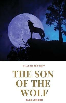 The Son of the Wolf: A novel by Jack London - Jack London - cover