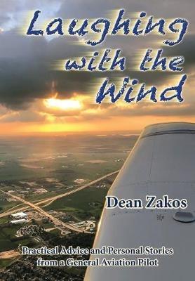 Laughing with the Wind: Practical Advice and Personal Stories from a General Aviation Pilot - Dean Zakos - cover