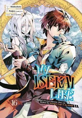My Isekai Life 16: I Gained a Second Character Class and Became the Strongest Sage in the World! - Shinkoshoto,Ponjea (Friendly Lan,Huuka Kazabana - cover