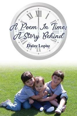 A Poem In Time; A Story Behind - Daisy Lopoz - cover