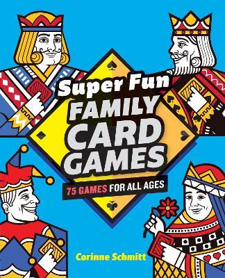 Super Fun Family Card Games: 75 Games for All Ages - Corinne Schmitt - cover