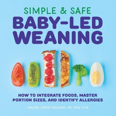 Simple & Safe Baby-Led Weaning: How to Integrate Foods, Master Portion Sizes, and Identify Allergies - Malina Malkani - cover